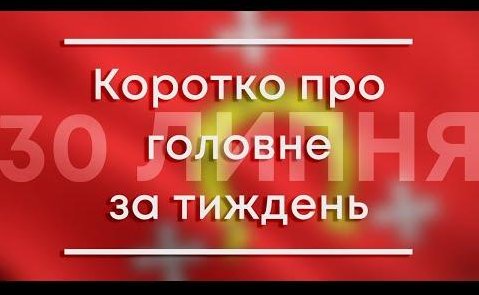 Головне за тиждень 30 ЛИПНЯ